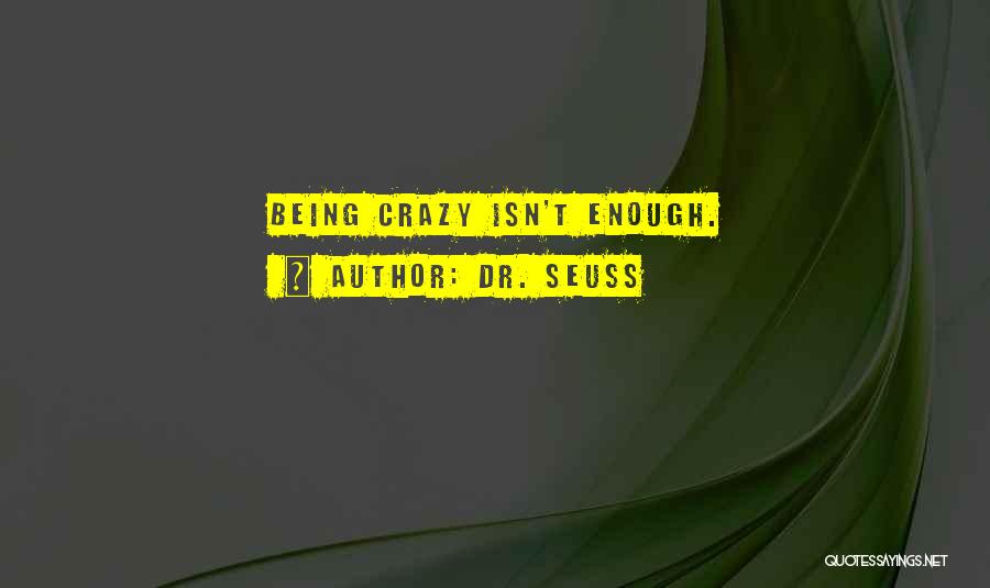 Dr. Seuss Quotes: Being Crazy Isn't Enough.