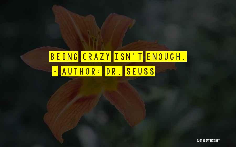 Dr. Seuss Quotes: Being Crazy Isn't Enough.