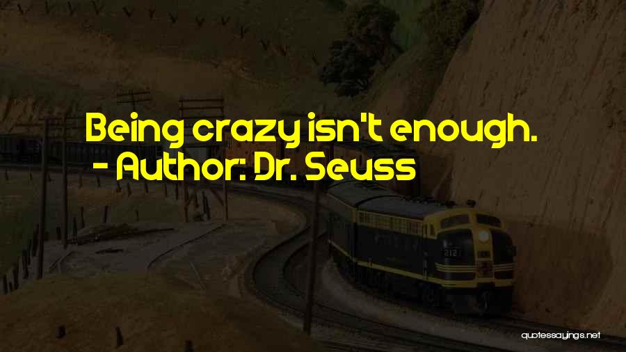 Dr. Seuss Quotes: Being Crazy Isn't Enough.