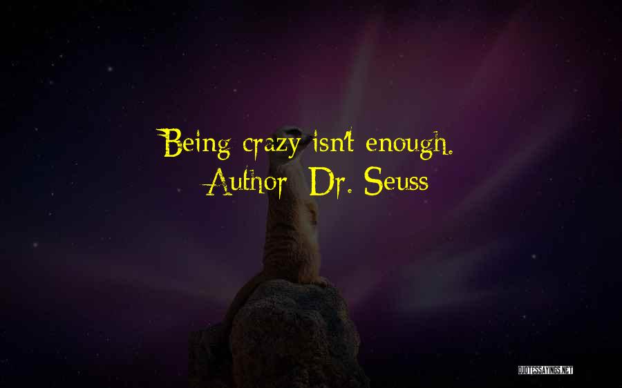 Dr. Seuss Quotes: Being Crazy Isn't Enough.