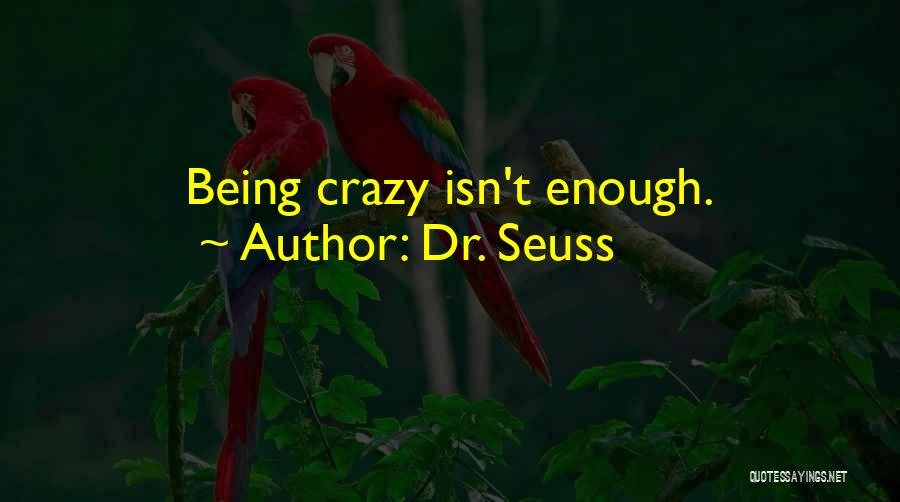 Dr. Seuss Quotes: Being Crazy Isn't Enough.