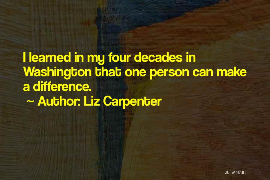 Liz Carpenter Quotes: I Learned In My Four Decades In Washington That One Person Can Make A Difference.