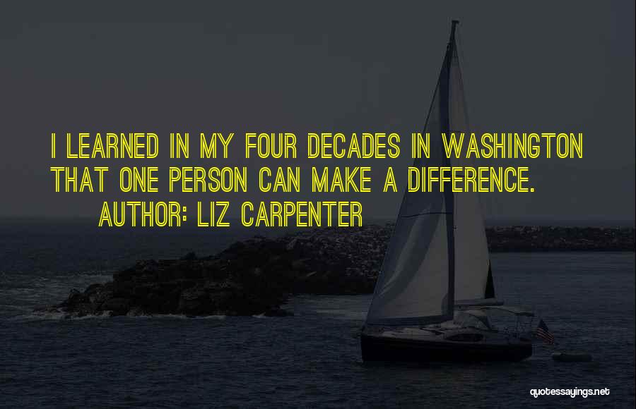 Liz Carpenter Quotes: I Learned In My Four Decades In Washington That One Person Can Make A Difference.