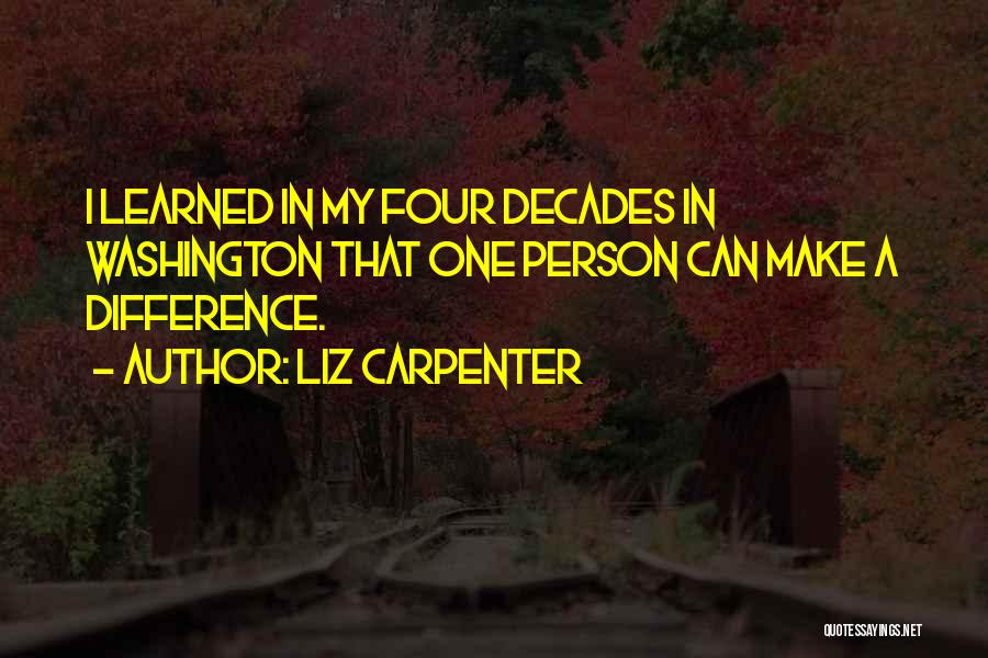 Liz Carpenter Quotes: I Learned In My Four Decades In Washington That One Person Can Make A Difference.