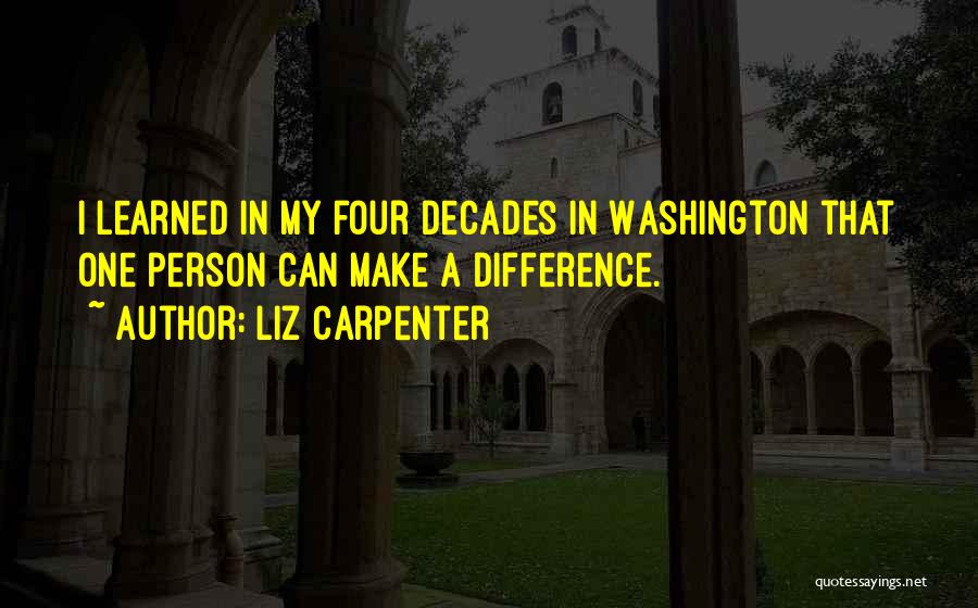 Liz Carpenter Quotes: I Learned In My Four Decades In Washington That One Person Can Make A Difference.