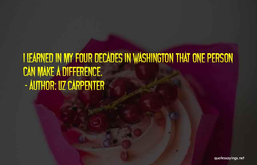 Liz Carpenter Quotes: I Learned In My Four Decades In Washington That One Person Can Make A Difference.