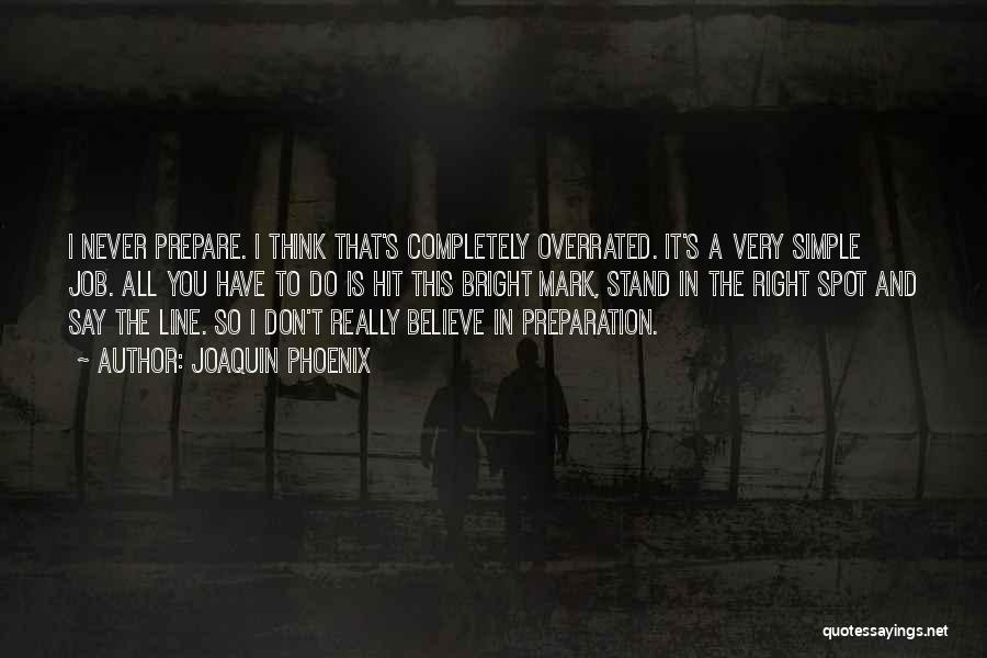 Joaquin Phoenix Quotes: I Never Prepare. I Think That's Completely Overrated. It's A Very Simple Job. All You Have To Do Is Hit