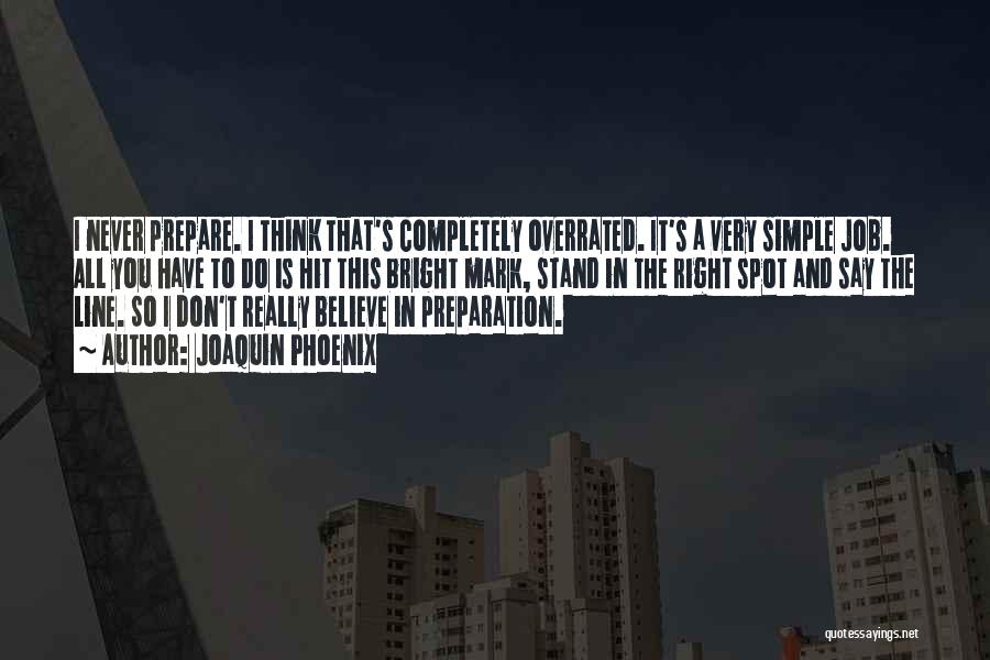 Joaquin Phoenix Quotes: I Never Prepare. I Think That's Completely Overrated. It's A Very Simple Job. All You Have To Do Is Hit