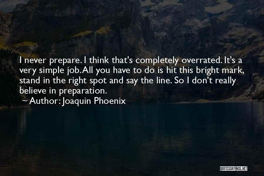 Joaquin Phoenix Quotes: I Never Prepare. I Think That's Completely Overrated. It's A Very Simple Job. All You Have To Do Is Hit