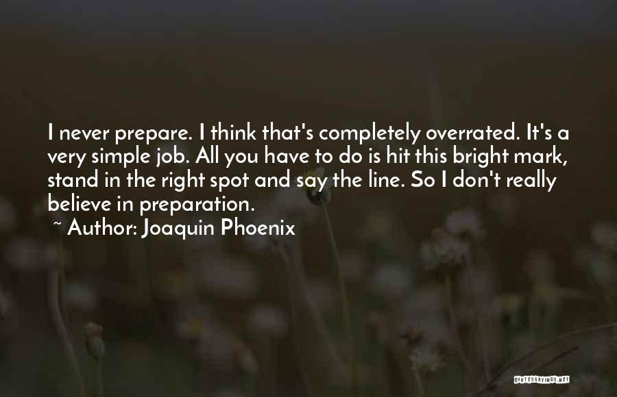 Joaquin Phoenix Quotes: I Never Prepare. I Think That's Completely Overrated. It's A Very Simple Job. All You Have To Do Is Hit