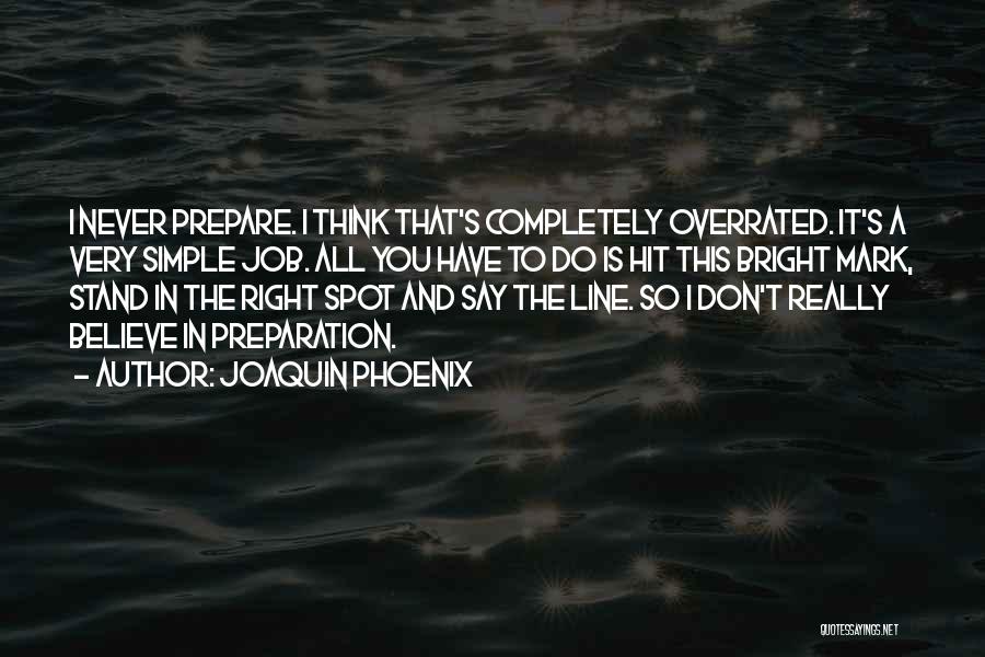 Joaquin Phoenix Quotes: I Never Prepare. I Think That's Completely Overrated. It's A Very Simple Job. All You Have To Do Is Hit