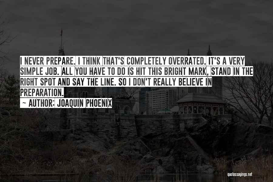 Joaquin Phoenix Quotes: I Never Prepare. I Think That's Completely Overrated. It's A Very Simple Job. All You Have To Do Is Hit