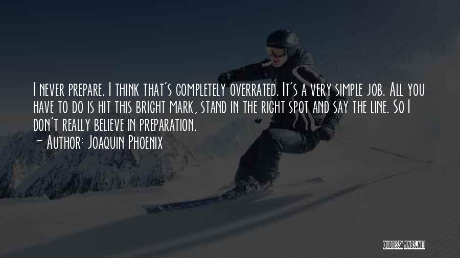 Joaquin Phoenix Quotes: I Never Prepare. I Think That's Completely Overrated. It's A Very Simple Job. All You Have To Do Is Hit