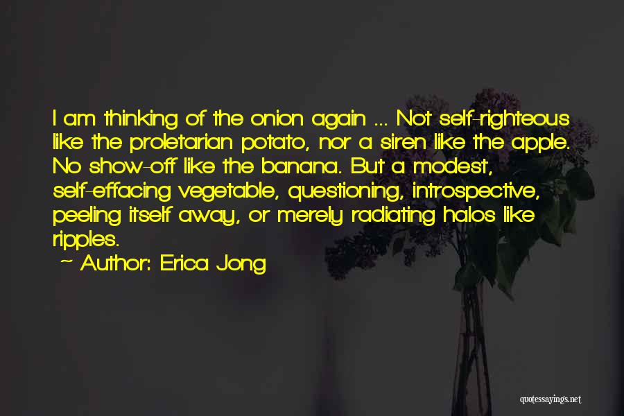 Erica Jong Quotes: I Am Thinking Of The Onion Again ... Not Self-righteous Like The Proletarian Potato, Nor A Siren Like The Apple.