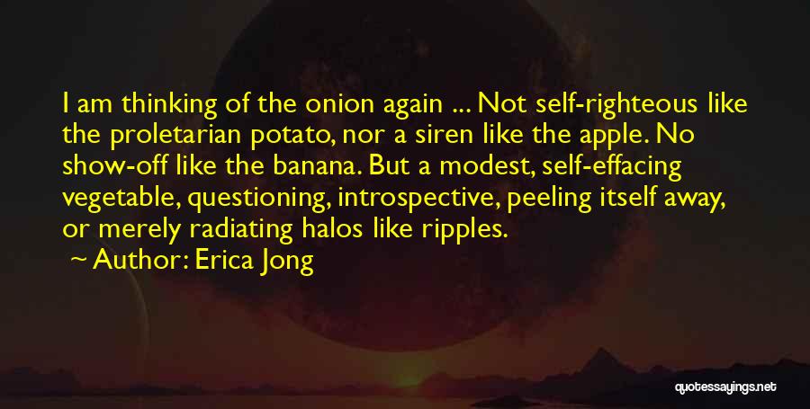 Erica Jong Quotes: I Am Thinking Of The Onion Again ... Not Self-righteous Like The Proletarian Potato, Nor A Siren Like The Apple.