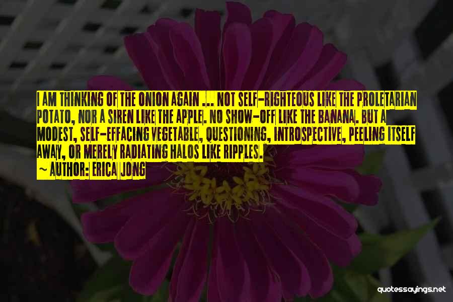Erica Jong Quotes: I Am Thinking Of The Onion Again ... Not Self-righteous Like The Proletarian Potato, Nor A Siren Like The Apple.