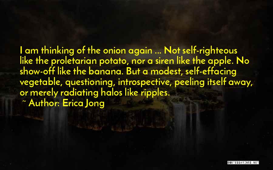 Erica Jong Quotes: I Am Thinking Of The Onion Again ... Not Self-righteous Like The Proletarian Potato, Nor A Siren Like The Apple.