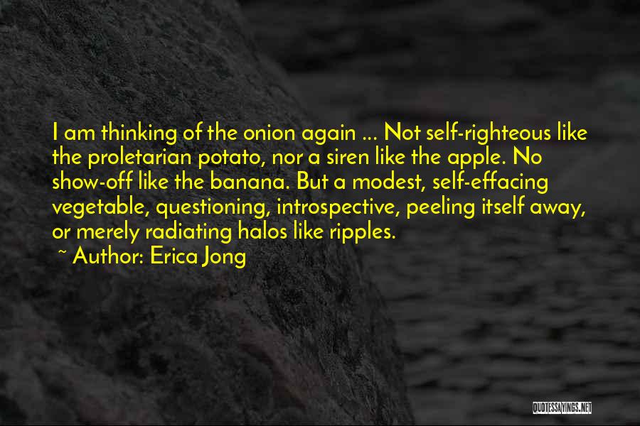 Erica Jong Quotes: I Am Thinking Of The Onion Again ... Not Self-righteous Like The Proletarian Potato, Nor A Siren Like The Apple.