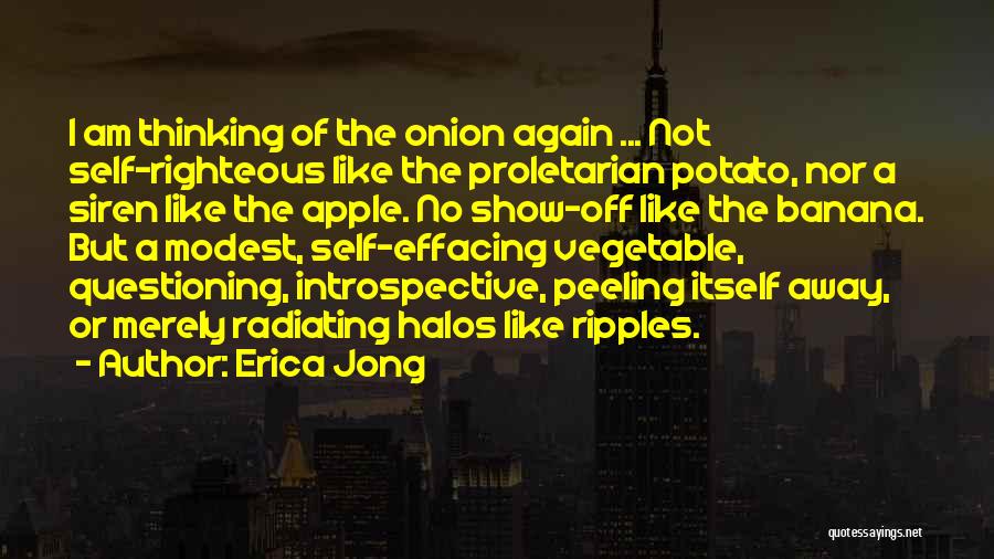 Erica Jong Quotes: I Am Thinking Of The Onion Again ... Not Self-righteous Like The Proletarian Potato, Nor A Siren Like The Apple.