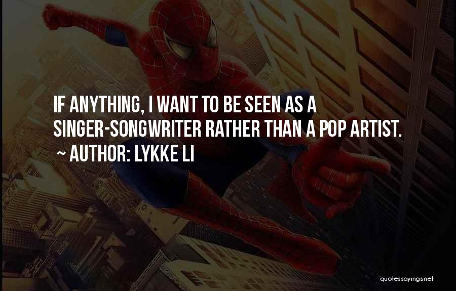 Lykke Li Quotes: If Anything, I Want To Be Seen As A Singer-songwriter Rather Than A Pop Artist.