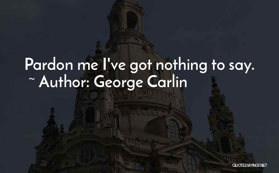 George Carlin Quotes: Pardon Me I've Got Nothing To Say.