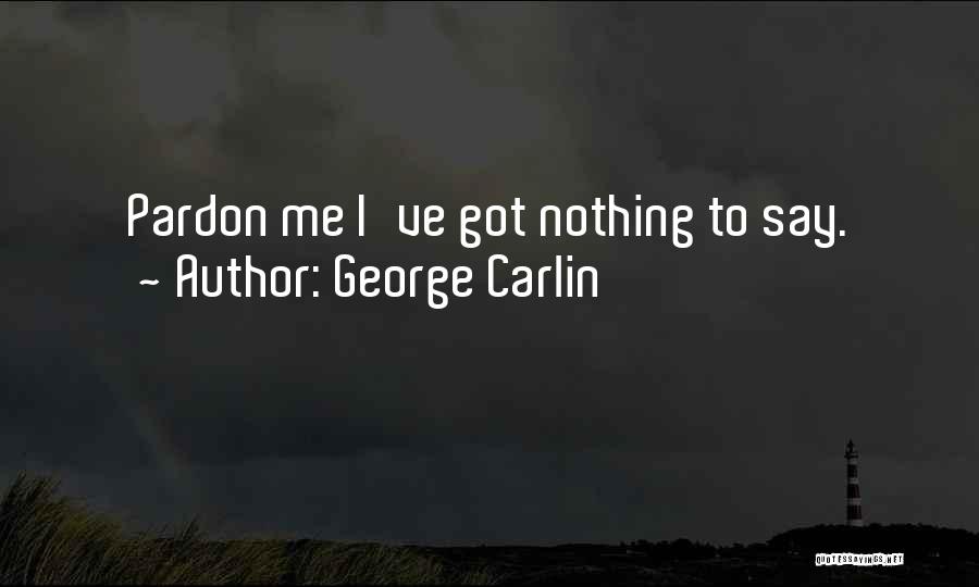 George Carlin Quotes: Pardon Me I've Got Nothing To Say.
