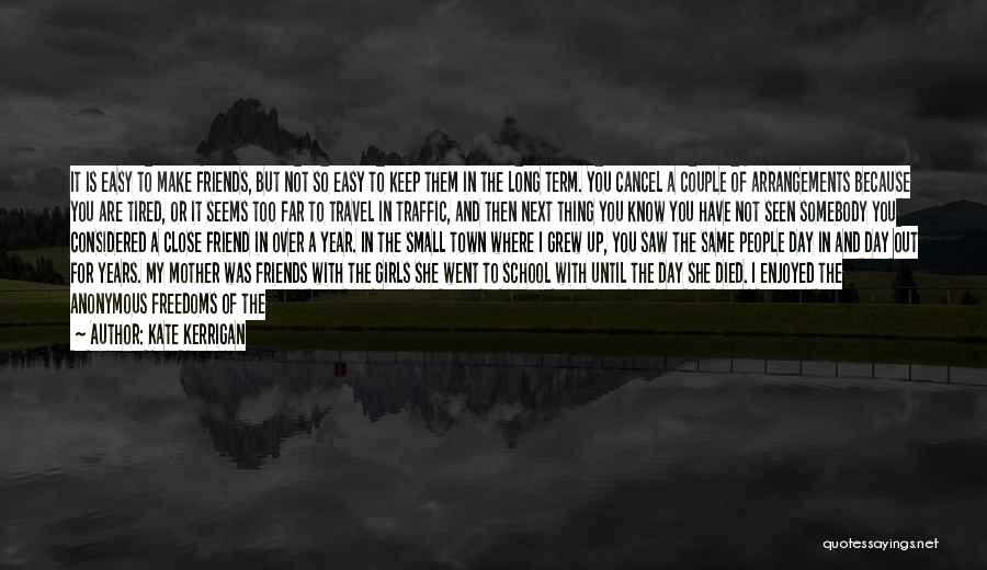 Kate Kerrigan Quotes: It Is Easy To Make Friends, But Not So Easy To Keep Them In The Long Term. You Cancel A