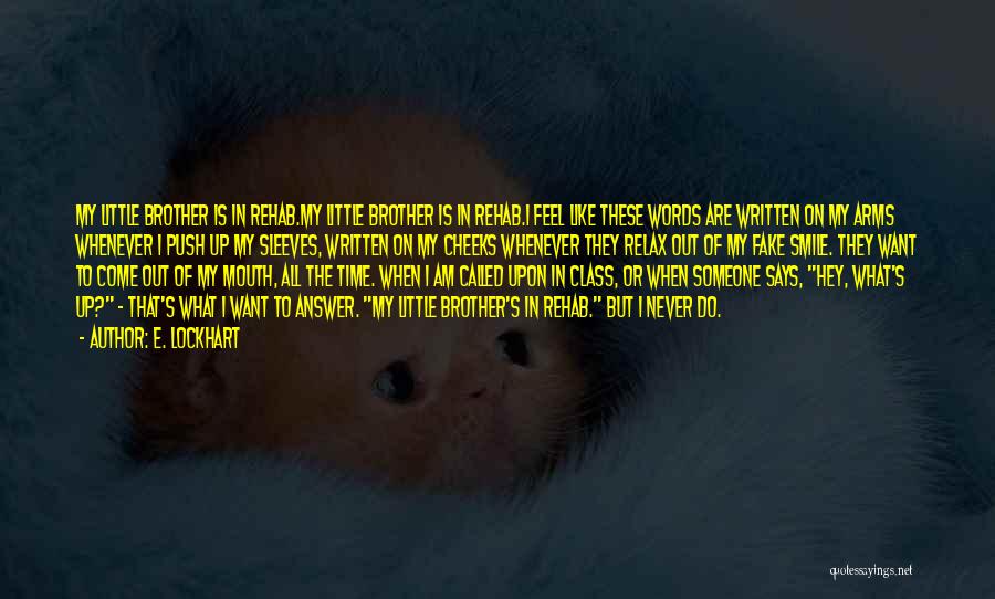 E. Lockhart Quotes: My Little Brother Is In Rehab.my Little Brother Is In Rehab.i Feel Like These Words Are Written On My Arms