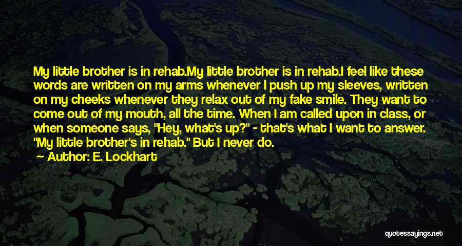 E. Lockhart Quotes: My Little Brother Is In Rehab.my Little Brother Is In Rehab.i Feel Like These Words Are Written On My Arms