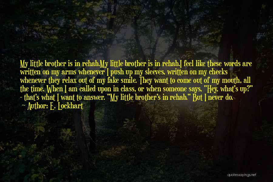 E. Lockhart Quotes: My Little Brother Is In Rehab.my Little Brother Is In Rehab.i Feel Like These Words Are Written On My Arms