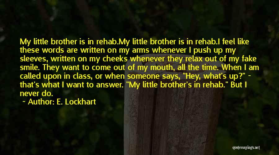 E. Lockhart Quotes: My Little Brother Is In Rehab.my Little Brother Is In Rehab.i Feel Like These Words Are Written On My Arms