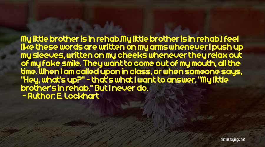 E. Lockhart Quotes: My Little Brother Is In Rehab.my Little Brother Is In Rehab.i Feel Like These Words Are Written On My Arms
