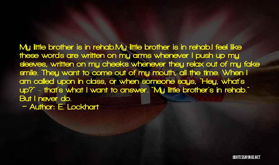 E. Lockhart Quotes: My Little Brother Is In Rehab.my Little Brother Is In Rehab.i Feel Like These Words Are Written On My Arms