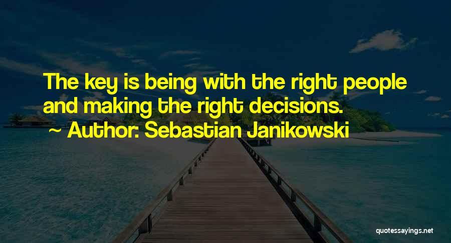 Sebastian Janikowski Quotes: The Key Is Being With The Right People And Making The Right Decisions.
