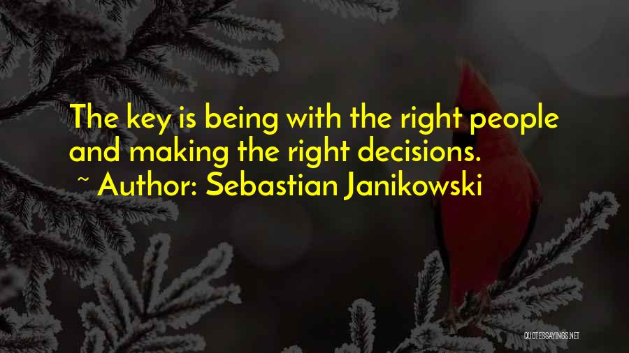 Sebastian Janikowski Quotes: The Key Is Being With The Right People And Making The Right Decisions.