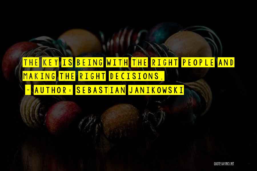 Sebastian Janikowski Quotes: The Key Is Being With The Right People And Making The Right Decisions.