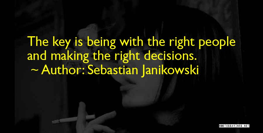 Sebastian Janikowski Quotes: The Key Is Being With The Right People And Making The Right Decisions.