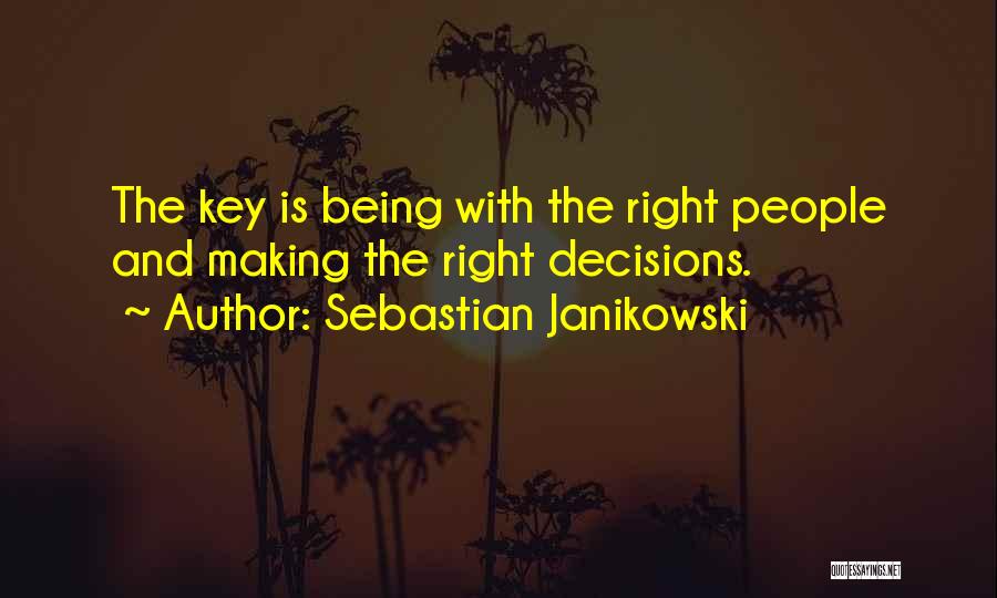 Sebastian Janikowski Quotes: The Key Is Being With The Right People And Making The Right Decisions.