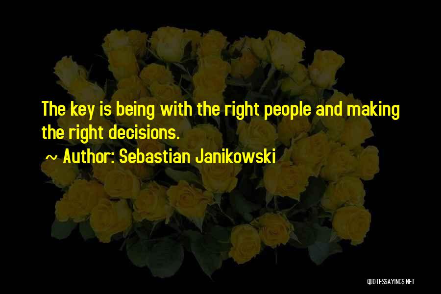 Sebastian Janikowski Quotes: The Key Is Being With The Right People And Making The Right Decisions.
