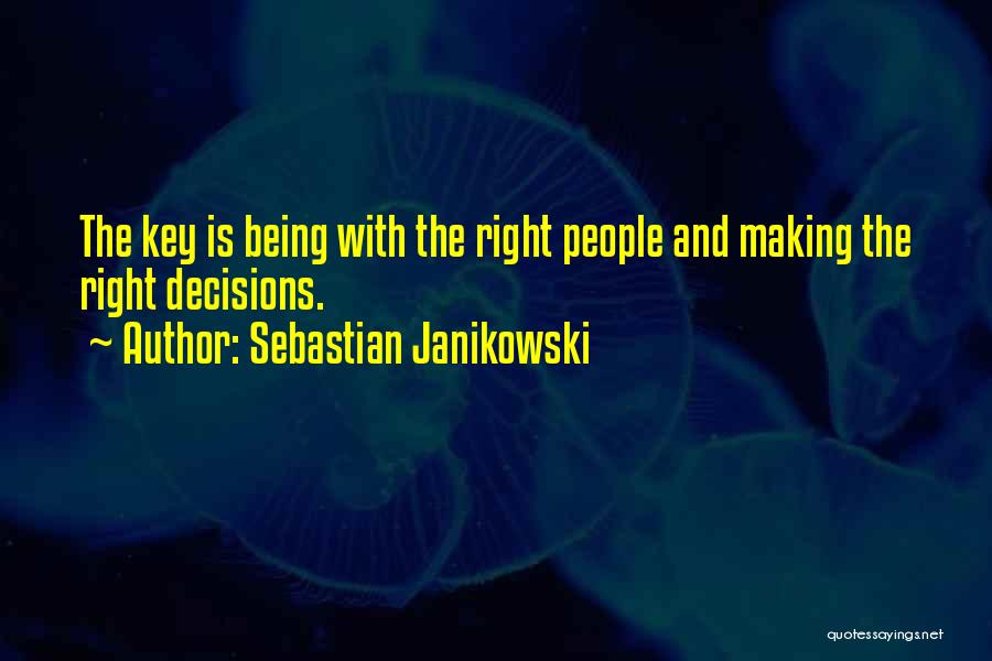 Sebastian Janikowski Quotes: The Key Is Being With The Right People And Making The Right Decisions.