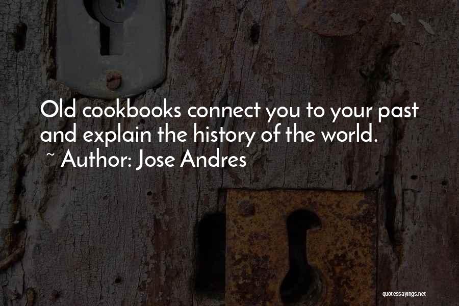 Jose Andres Quotes: Old Cookbooks Connect You To Your Past And Explain The History Of The World.