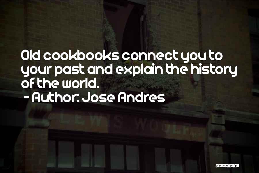 Jose Andres Quotes: Old Cookbooks Connect You To Your Past And Explain The History Of The World.