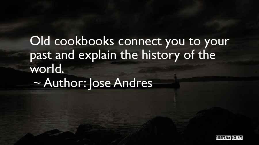 Jose Andres Quotes: Old Cookbooks Connect You To Your Past And Explain The History Of The World.