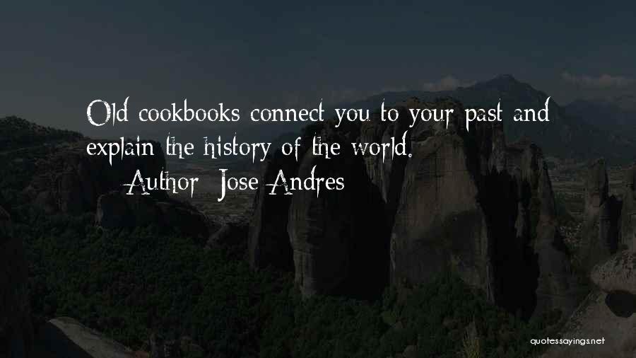 Jose Andres Quotes: Old Cookbooks Connect You To Your Past And Explain The History Of The World.