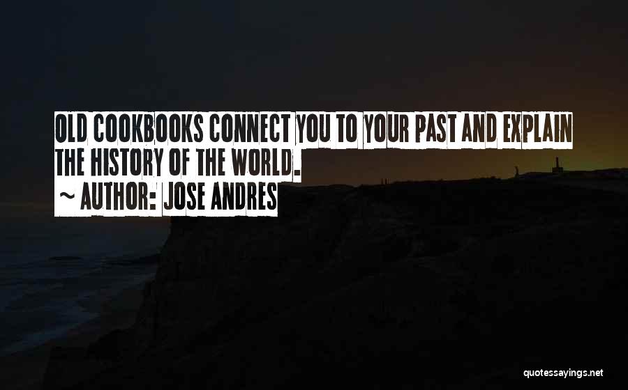 Jose Andres Quotes: Old Cookbooks Connect You To Your Past And Explain The History Of The World.