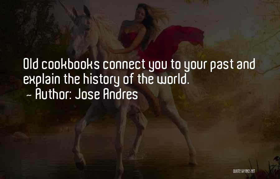 Jose Andres Quotes: Old Cookbooks Connect You To Your Past And Explain The History Of The World.