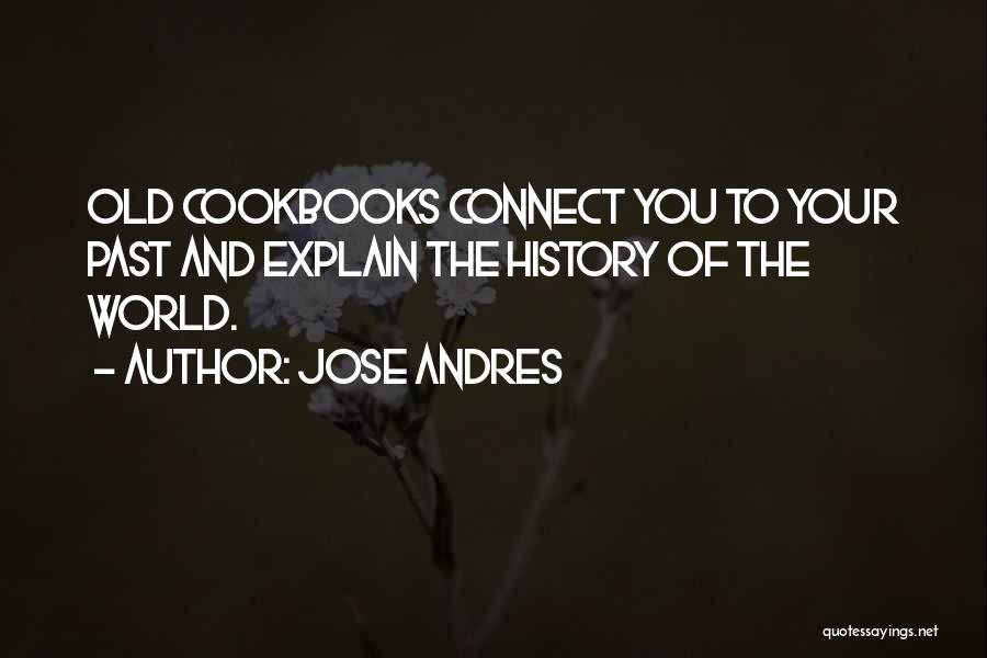 Jose Andres Quotes: Old Cookbooks Connect You To Your Past And Explain The History Of The World.