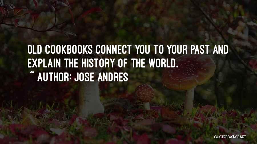 Jose Andres Quotes: Old Cookbooks Connect You To Your Past And Explain The History Of The World.