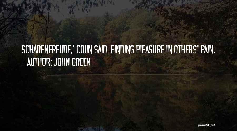 John Green Quotes: Schadenfreude,' Colin Said. Finding Pleasure In Others' Pain.
