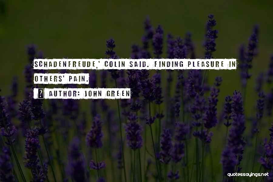 John Green Quotes: Schadenfreude,' Colin Said. Finding Pleasure In Others' Pain.